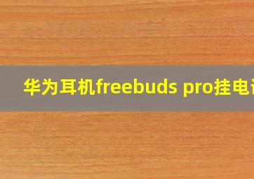 华为耳机freebuds pro挂电话